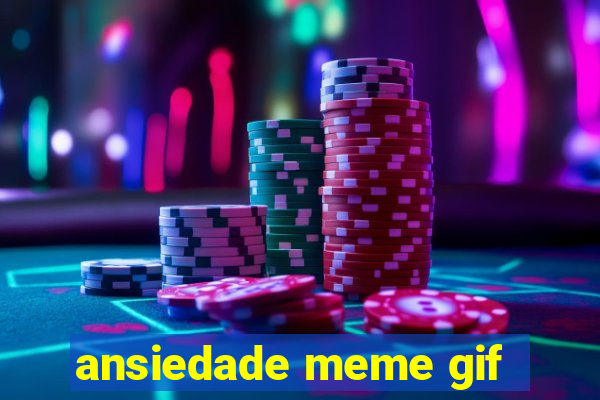 ansiedade meme gif